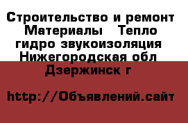 Строительство и ремонт Материалы - Тепло,гидро,звукоизоляция. Нижегородская обл.,Дзержинск г.